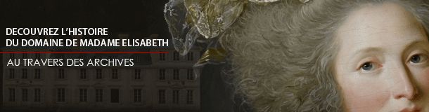 Découvrir le domaine de Madame Elisabeth au travers des archives